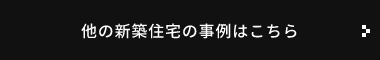 他の新築住宅の事例はこちら